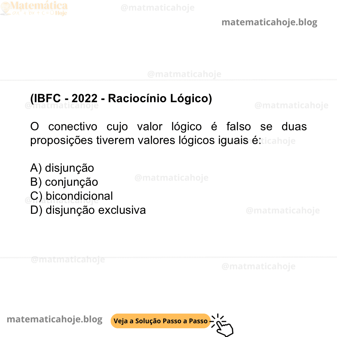(IBFC - 2022 - Raciocínio Lógico) O conectivo cujo valor lógico é falso se duas proposições tiverem valores lógicos iguais é: A) disjunção B) conjunção C) bicondicional D) disjunção exclusiva