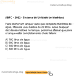 (IBFC - 2022 - Sistema de Unidade de Medidas) Para encher um tanque vazio que comporta 900 litros de água, Marcela usou baldes de 20 litros. Após despejar dez desses baldes no tanque, podemos afirmar que para o tanque estar completamente cheio faltam: A) 700 litros de água B) 600 litros de água C) 500 litros de água D) 800 litros de água