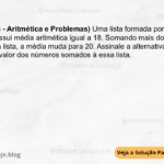 (IBFC - 2023 - Aritmética e Problemas) Uma lista formada por 15 números, possui média aritmética igual a 18. Somando mais dois números iguais à essa lista, a média muda para 20. Assinale a alternativa que apresenta o valor dos números somados à essa lista. A) 35 B) 17 C) 25 D) 36 E) 44