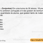 (IBFC - 2023 - Conjuntos) Em uma turma de 30 alunos, 18 preferem matemática, 12 preferem português e 6 não gostam de nenhuma das duas disciplinas. A quantidade de alunos, que gostam tanto de matemática como de português, é de: A) 4 estudantes B) 6 estudantes C) 7 estudantes D) 8 estudantes E) 10 estudantes