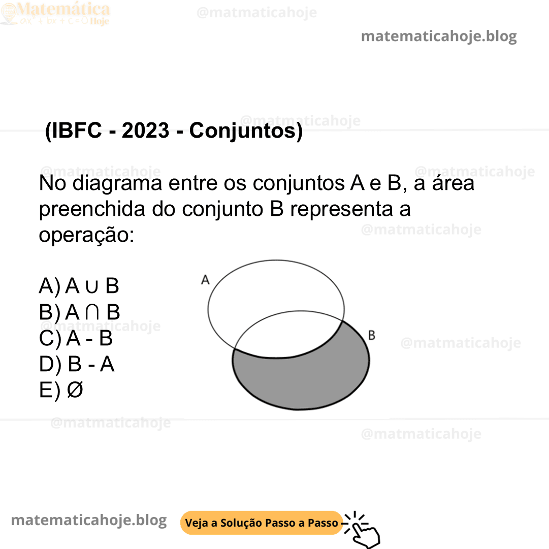 (IBFC - 2023 - Conjuntos) No diagrama entre os conjuntos A e B, a área preenchida do conjunto B representa a operação: A) A ∪ B B) A ∩ B C) A - B D) B - A E) Ø