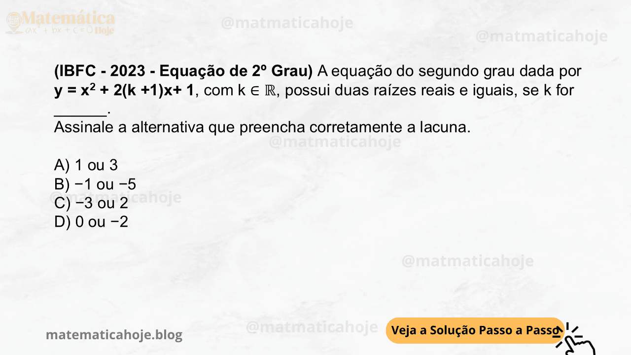 (IBFC - 2023 - Equação de 2º Grau) A equação do segundo grau dada por y = x2 + 2(k +1)x+ 1, com k ∈ ℝ, possui duas raízes reais e iguais, se k for ______. Assinale a alternativa que preencha corretamente a lacuna. A) 1 ou 3 B) −1 ou −5 C) −3 ou 2 D) 0 ou −2