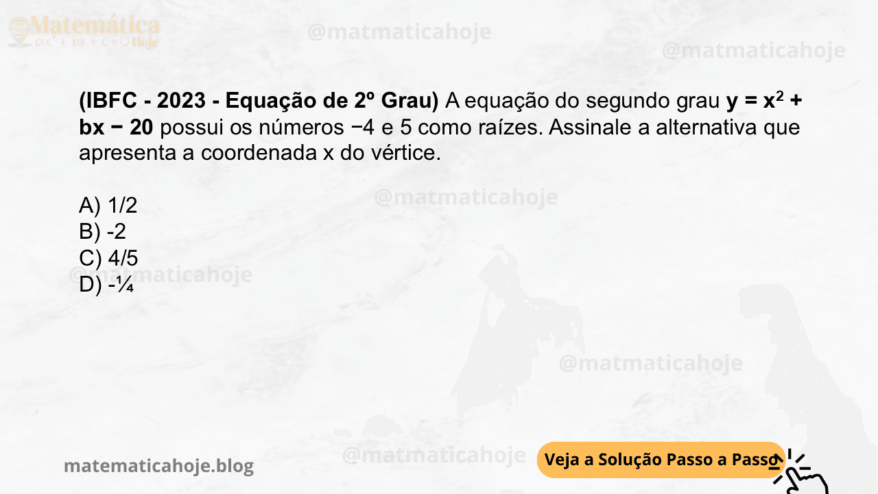 (IBFC - 2023 - Equação de 2º Grau) A equação do segundo grau y = x2 + bx − 20 possui os números −4 e 5 como raízes. Assinale a alternativa que apresenta a coordenada x do vértice. A) 1/2 B) -2 C) 4/5 D) -¼