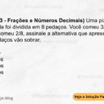 (IBFC - 2023 - Frações e Números Decimais) Uma pizza de mussarela foi dividida em 8 pedaços. Você comeu 3/8 e seu amigo comeu 2/8, assinale a alternativa que apresenta quantos pedaços vão sobrar. A) 1 pedaço B) 2 pedaços C) 3 pedaços D) 5 pedaços