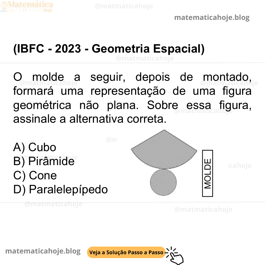 (IBFC - 2023 - Geometria Espacial) O molde a seguir, depois de montado, formará uma representação de uma figura geométrica não plana. Sobre essa figura, assinale a alternativa correta. A) Cubo B) Pirâmide C) Cone D) Paralelepípedo