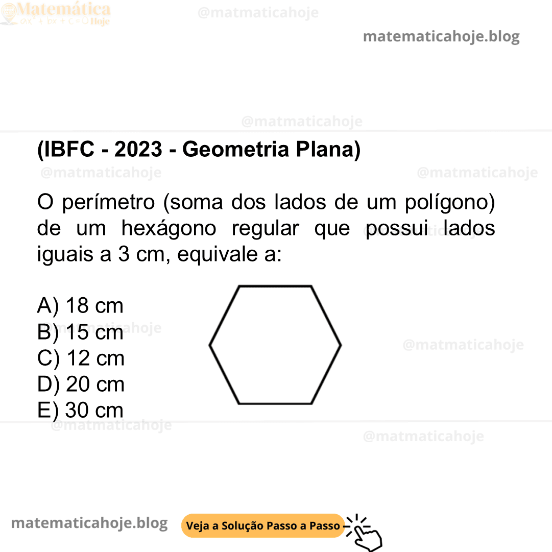 (IBFC - 2023 - Geometria Plana) O perímetro (soma dos lados de um polígono) de um hexágono regular que possui lados iguais a 3 cm, equivale a: A) 18 cm B) 15 cm C) 12 cm D) 20 cm E) 30 cm