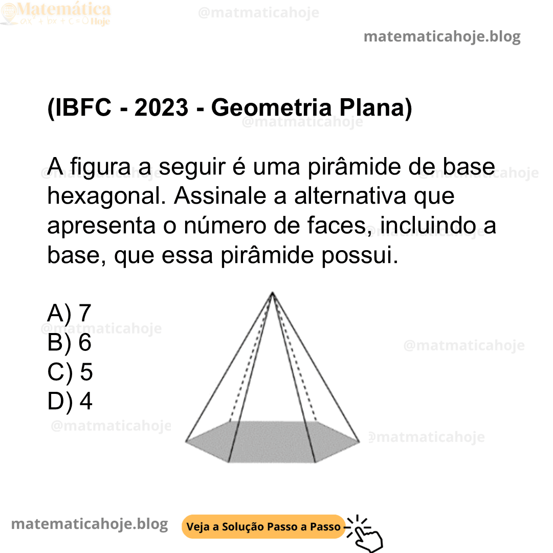 (IBFC - 2023 - Geometria Plana) A figura a seguir é uma pirâmide de base hexagonal. Assinale a alternativa que apresenta o número de faces, incluindo a base, que essa pirâmide possui. A) 7 B) 6 C) 5 D) 4