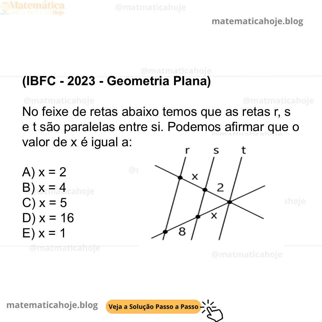 (IBFC - 2023 - Geometria Plana) No feixe de retas abaixo temos que as retas r, s e t são paralelas entre si. Podemos afirmar que o valor de x é igual a: A) x = 2 B) x = 4 C) x = 5 D) x = 16 E) x = 1