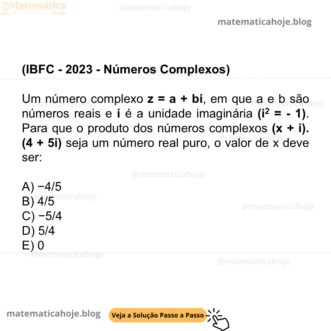(IBFC - 2023 - Números Complexos) Um número complexo z = a + bi, em que a e b são números reais e i é a unidade imaginária (i2 = - 1). Para que o produto dos números complexos (x + i). (4 + 5i) seja um número real puro, o valor de x deve ser: A) −4/5 B) 4/5 C) −5/4 D) 5/4 E) 0