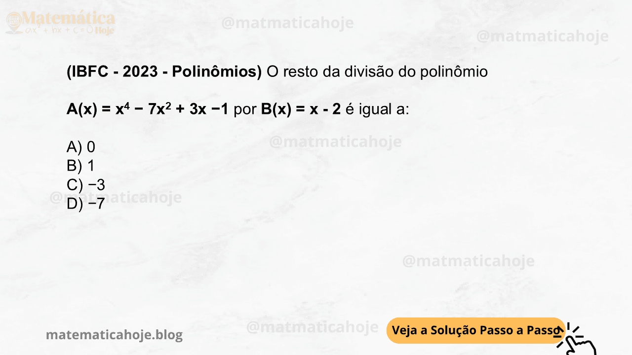 (IBFC - 2023 - Polinômios) O resto da divisão do polinômio A(x) = x4 − 7x2 + 3x −1 por B(x) = x - 2 é igual a: A) 0 B) 1 C) −3 D) −7