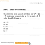 (IBFC - 2023 - Polinômios) O polinômio p(x) quando dividido por x2 − 2x + 1 obtém-se o quociente x + 4 e resto -5. O valor de p(1) é igual a: A) -15 B) 10 C) -5 D) 20 E) -4