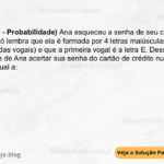 (IBFC - 2023 - Probabilidade) Ana esqueceu a senha de seu cartão de crédito. Ela só lembra que ela é formada por 4 letras maiúsculas sem repetição (todas vogais) e que a primeira vogal é a letra E. Desse modo, a probabilidade de Ana acertar sua senha do cartão de crédito numa única tentativa é igual a: A) 1/125 B) 1/3 C) 1/24 D) ¼