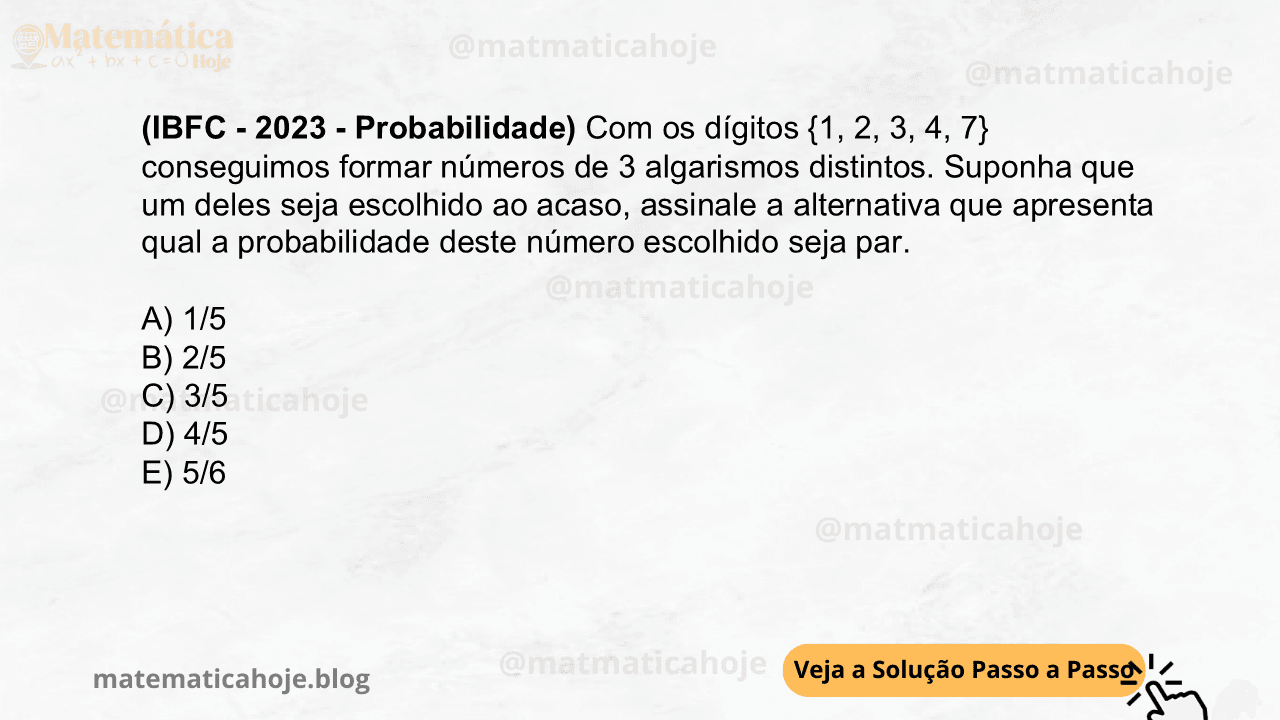 (IBFC - 2023 - Probabilidade) Com os dígitos {1, 2, 3, 4, 7} conseguimos formar números de 3 algarismos distintos. Suponha que um deles seja escolhido ao acaso, assinale a alternativa que apresenta qual a probabilidade deste número escolhido seja par. A) 1/5 B) 2/5 C) 3/5 D) 4/5 E) 5/6