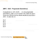 (IBFC - 2023 - Progressão Geométrica) A sequência (x, 2x/5, 4x/25, …) é uma progressão geométrica, onde x é um número real. Sabe-se que a soma dos infinitos termos desta sequência equivale a 25/3 . O valor de x é: A) 2 B) 3 C) 4 D) 5 E) 6