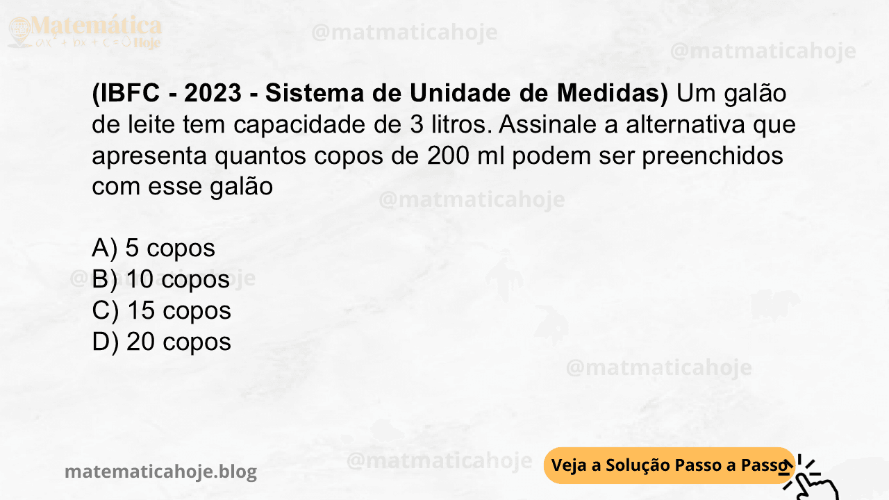 (IBFC - 2023 - Sistema de Unidade de Medidas) Um galão de leite tem capacidade de 3 litros. Assinale a alternativa que apresenta quantos copos de 200 ml podem ser preenchidos com esse galão A) 5 copos B) 10 copos C) 15 copos D) 20 copos