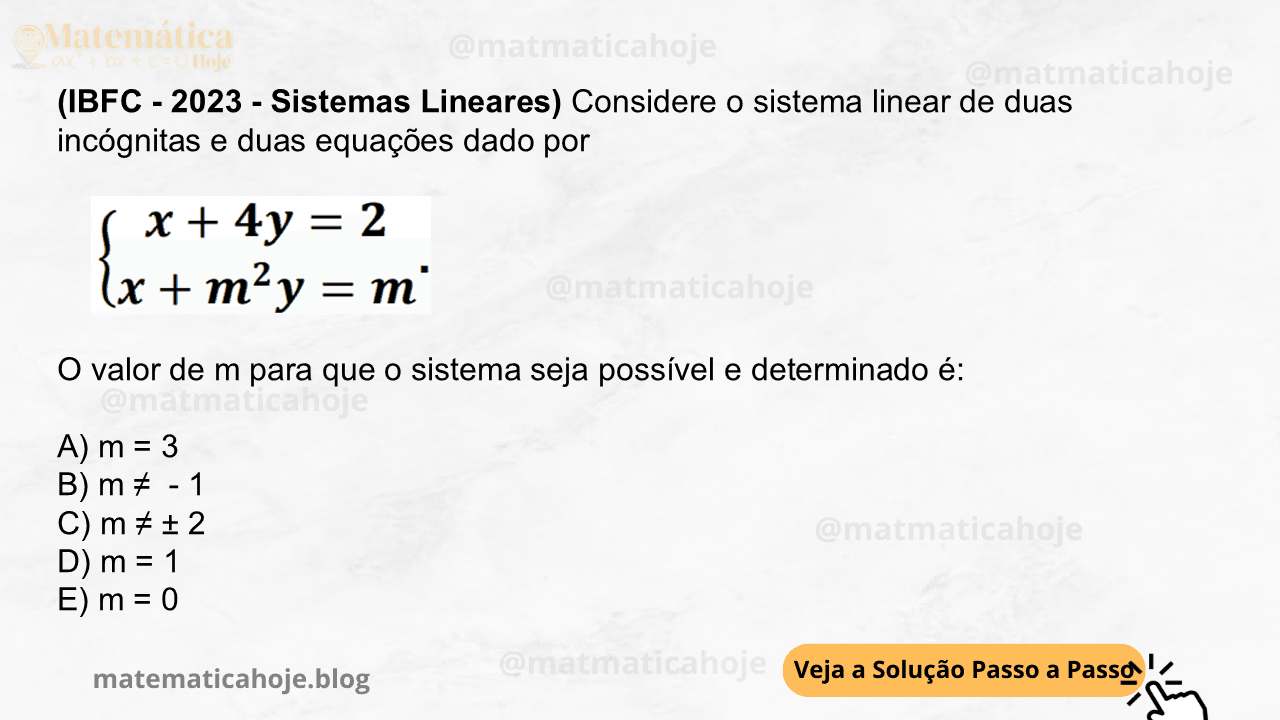 (IBFC - 2023 - Sistemas Lineares) Considere o sistema linear de duas incógnitas e duas equações dado por O valor de m para que o sistema seja possível e determinado é: A) m = 3 B) m ≠ - 1 C) m ≠ ± 2 D) m = 1 E) m = 0