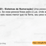 (IBFC - 2023 - Sistemas de Numeração) Uma pessoa pesa 90 kg na Terra. Se essa pessoa fosse para a Lua, onde a gravidade é cerca de seis vezes menor que na Terra, seu peso seria: A) 5 kg B) 10 kg C) 20 kg D) 15 kg