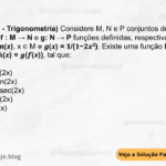 (IBFC - 2023 - Trigonometria) Considere M, N e P conjuntos de números reais. Sejam f : M → N e g: N → P funções definidas, respectivamente, por 𝒇(𝒙) = 𝒔𝒆𝒏(𝒙), x ∈ M e 𝒈(𝒙) = 𝟏/(𝟏−𝟐𝒙𝟐). Existe uma função h: M → P, definida por 𝒉(𝒙) = 𝒈(𝒇(𝒙)), tal que: A) h(x) = sec(2x) B) h(x) = −sen(2x) C) h(x) = cossec(2x) D) h(x) = cos(2x) E) h(x) = tg(2x)