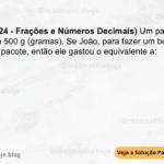 (IBFC - 2024 - Frações e Números Decimais) Um pacote de farinha tem 500 g (gramas). Se João, para fazer um bolo, gastou 1/2 pacote, então ele gastou o equivalente a: A) 300 g B) 500 g C) 250 g D) 100 g