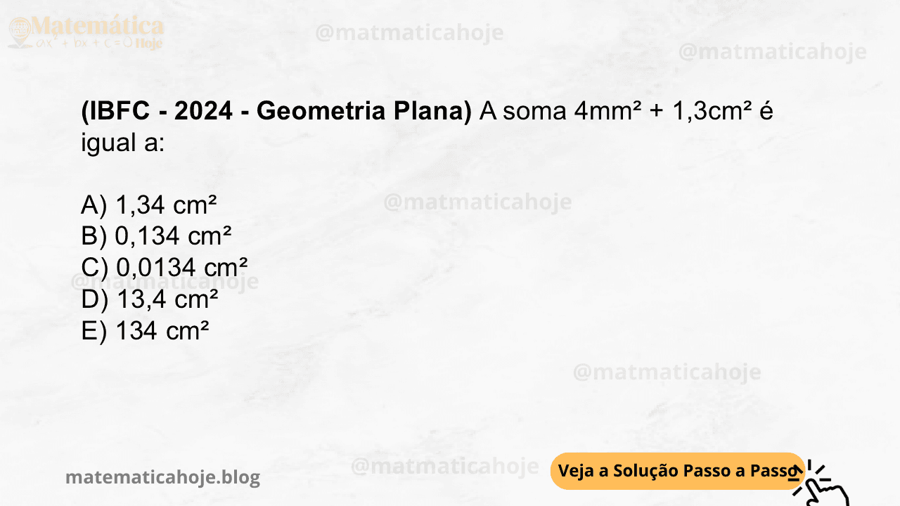 (IBFC - 2024 - Geometria Plana) A soma 4mm² + 1,3cm² é igual a: A) 1,34 cm² B) 0,134 cm² C) 0,0134 cm² D) 13,4 cm² E) 134 cm²