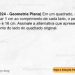 (IBFC - 2024 - Geometria Plana) Em um quadrado, ao acrescentar 1 cm ao comprimento de cada lado, o perímetro resultante é 16 cm. Assinale a alternativa que apresenta o comprimento do lado do quadrado original. A) 4 cm B) 5 cm C) 3 cm D) 2 cm E) 1 cm