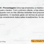 (IBFC - 2024 - Porcentagem) Uma loja emprestou a mesma quantia de dinheiro a quatro clientes. Com o primeiro cliente, a loja obteve um lucro de 20%, enquanto com os três clientes restantes teve prejuízo de 10% em cada empréstimo. O resultado geral, em termos de porcentagem, para essa loja considerando todos estes investimentos, foi de: A) -25,0% B) -2,50% C) -0,25% D) -12,5% E) -1,25%