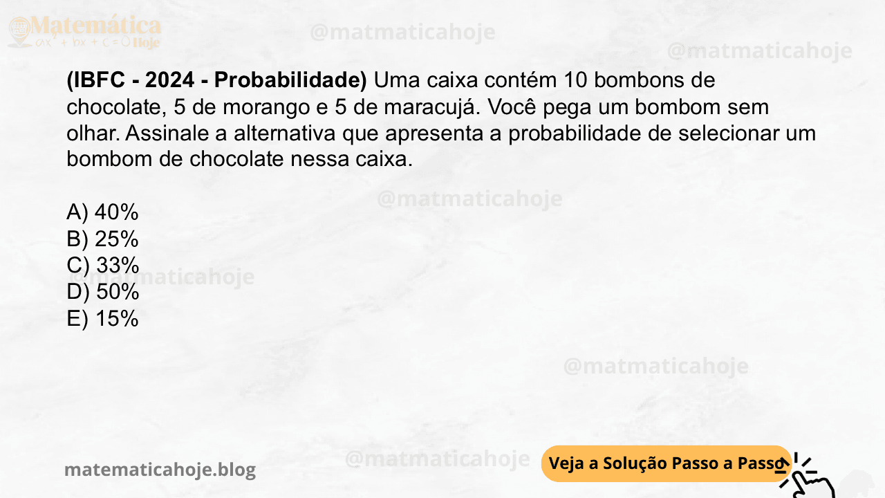 (IBFC - 2024 - Probabilidade) Uma caixa contém 10 bombons de chocolate, 5 de morango e 5 de maracujá. Você pega um bombom sem olhar. Assinale a alternativa que apresenta a probabilidade de selecionar um bombom de chocolate nessa caixa. A) 40% B) 25% C) 33% D) 50% E) 15%