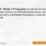 (IBFC - 2024 - Razão e Proporção) Um pacote de açúcar contém 1,2 kg. Se Joana precisa de 400 gramas de açúcar para fazer um bolo, após ela usar a quantidade necessária, o total de açúcar no pacote será de: A) 150 g B) 200 g C) 400 g D) 800 g
