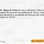 (IBFC - 2024 - Regra de Três) Um carro, utilizando 10 litros de gasolina, tem a capacidade de percorrer uma distância de 120 km. Assinale a alternativa que apresenta a quantidade de litros que são necessários para uma viagem de 180 km. A) 18 litros B) 15 litros C) 20 litros D) 14 litros