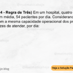 (IBFC - 2024 - Regra de Três) Em um hospital, quatro médicos atendem, em média, 54 pacientes por dia. Considerando seis médicos, com a mesma capacidade operacional dos primeiros, sejam capazes de atender, por dia: A) 61 B) 65 C) 85 D) 90 E) 81