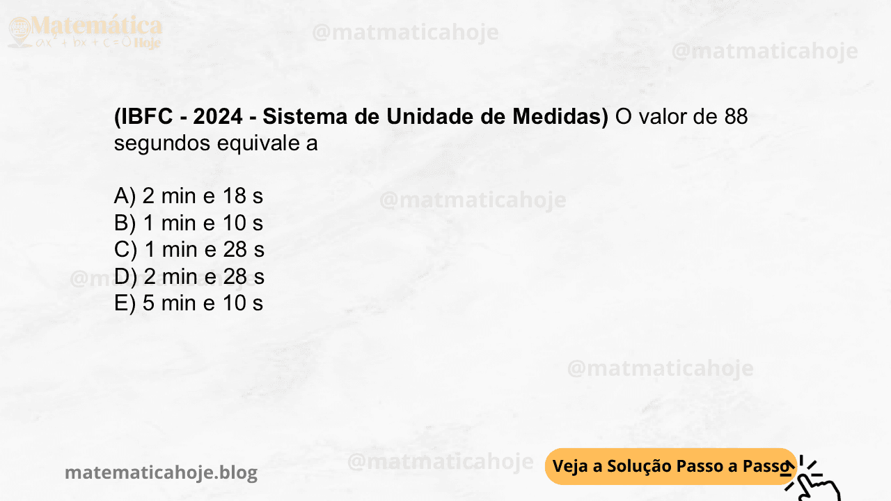 (IBFC - 2024 - Sistema de Unidade de Medidas) O valor de 88 segundos equivale a A) 2 min e 18 s B) 1 min e 10 s C) 1 min e 28 s D) 2 min e 28 s E) 5 min e 10 s