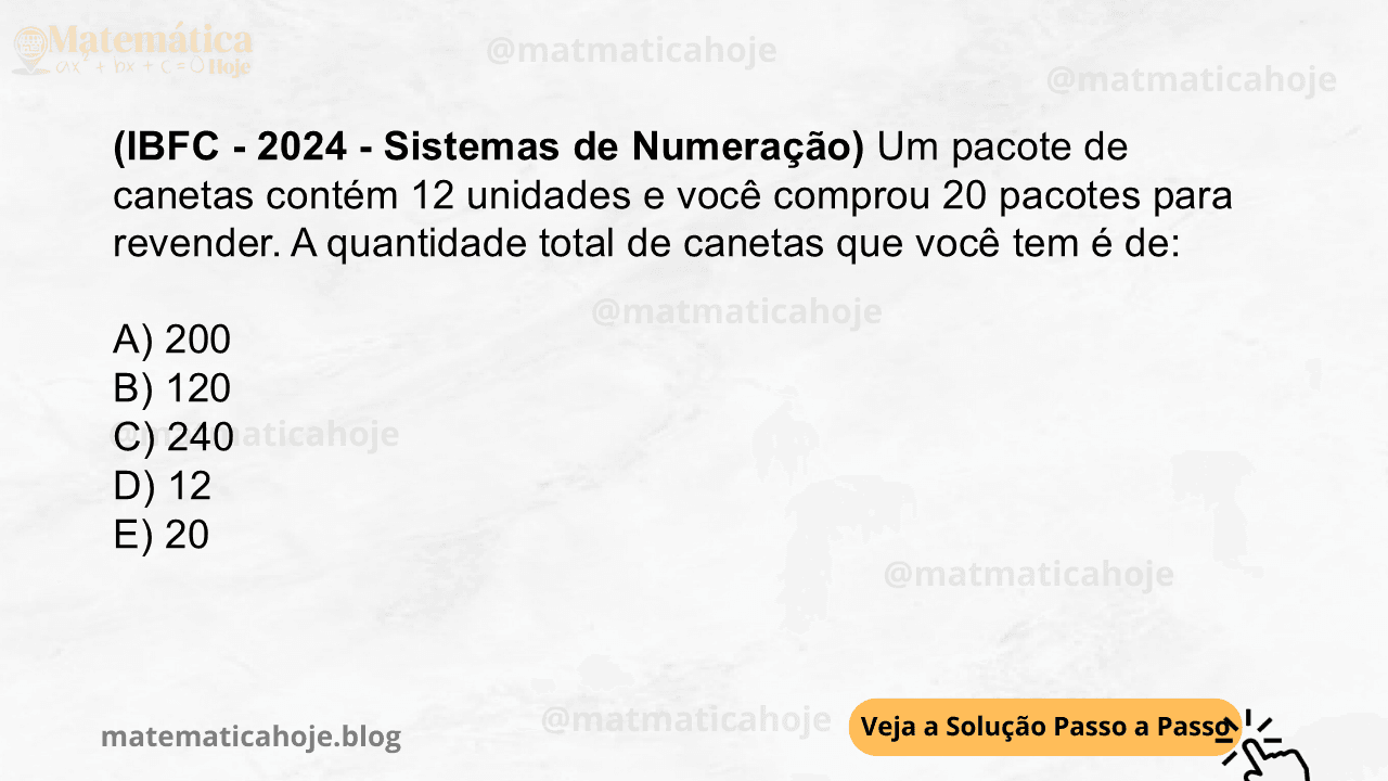 (IBFC - 2024 - Sistemas de Numeração) Um pacote de canetas contém 12 unidades e você comprou 20 pacotes para revender. A quantidade total de canetas que você tem é de: A) 200 B) 120 C) 240 D) 12 E) 20