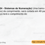(IBFC - 2024 - Sistemas de Numeração) Uma barra de ferro de 20m (metros) de comprimento, será cortada em 40 partes iguais. Cada pedaço terá o comprimento de: A) 30 cm B) 50 cm C) 20 cm D) 25 cm