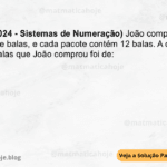 (IBFC - 2024 - Sistemas de Numeração) João comprou 5 pacotes de balas, e cada pacote contém 12 balas. A quantidade total de balas que João comprou foi de: A) 60 B) 50 C) 40 D) 30