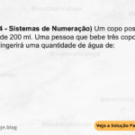 (IBFC - 2024 - Sistemas de Numeração) Um copo possui capacidade de 200 ml. Uma pessoa que bebe três copos de água neste copo, ingerirá uma quantidade de água de: A) 500 ml B) 600 ml C) 400 ml D) 300 ml E) 100 ml