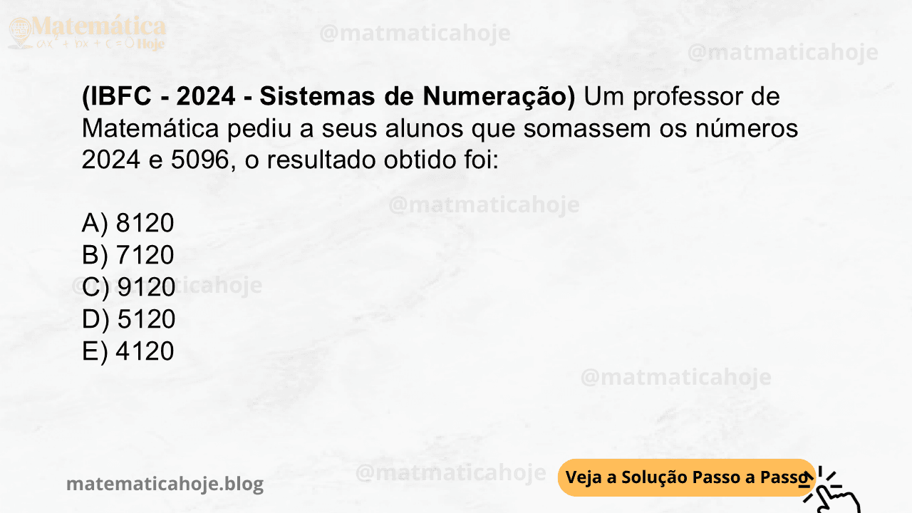 (IBFC - 2024 - Sistemas de Numeração) Um professor de Matemática pediu a seus alunos que somassem os números 2024 e 5096, o resultado obtido foi: A) 8120 B) 7120 C) 9120 D) 5120 E) 4120