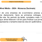 (Banca IBFC - Nível Médio - 2024 - Números Decimais) Um entregador de uma empresa de e-commerce precisa percorrer uma determinada rota diariamente. Após as primeiras entregas, ele já havia percorrido 2/5 da rota. No período da tarde, completou mais 1/3 do percurso total. Sabendo que ainda faltavam 4,8 km para finalizar sua jornada, assinale a alternativa que apresenta o tamanho total da rota em quilômetros. A) 18 km B) 12 km C) 16 km D) 14 km