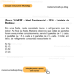 (Banca VUNESP - Nível Fundamental - 2018 - Unidade de Medidas) Em uma festa, cada convidado levou o refrigerante que iria beber. Ao final da festa, Mariana observou que todas as garrafas foram consumidas completamente, sendo 5 garrafas de 1 L cada, 4 garrafas de 1,5 L cada e 3 garrafas de 2 L cada. O total, em litros, de refrigerante consumido nessa festa foi A) 12. B) 15. C) 17. D) 20.