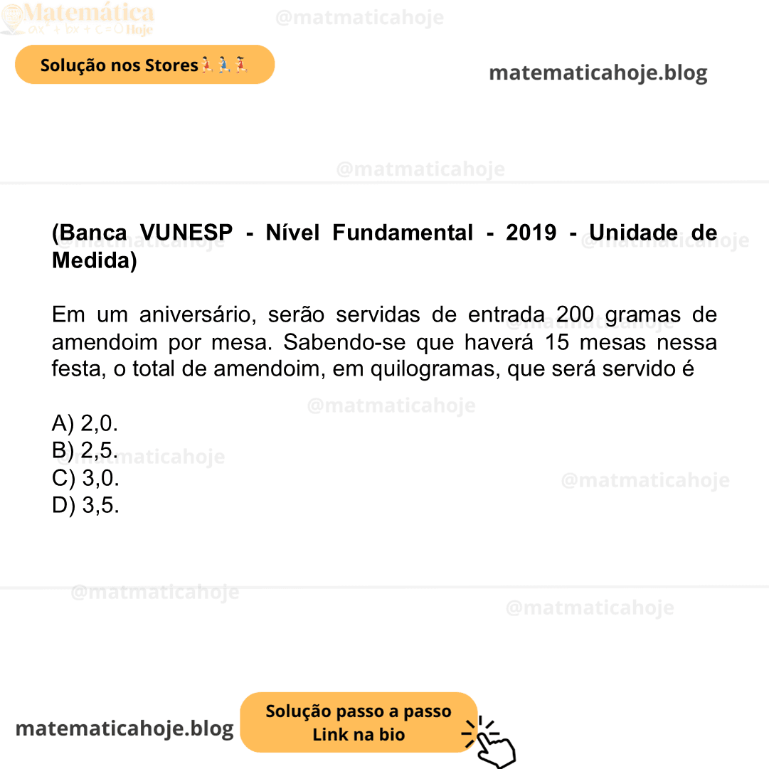 (Banca VUNESP - Nível Fundamental - 2019 - Unidade de Medida) Em um aniversário, serão servidas de entrada 200 gramas de amendoim por mesa. Sabendo-se que haverá 15 mesas nessa festa, o total de amendoim, em quilogramas, que será servido é A) 2,0. B) 2,5. C) 3,0. D) 3,5.