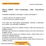 (Banca VUNESP - Nível Fundamental - 2020 - Equivalência Lógica) Considere verdadeira a afirmação I e falsa a afirmação II: I. Carlos é técnico em análises clínicas. II. Ana é técnica em análises clínicas. Com base nas informações apresentadas, assinale a alternativa que contém uma afirmação verdadeira. A) Se Carlos é técnico em análises clínicas, então Ana é técnica em análises clínicas. B) Carlos não é técnico em análises clínicas e Ana não é técnica em análises clínicas. C) Se Ana não é técnica em análises clínicas, então Carlos não é técnico em análises clínicas. D) Carlos e Ana são técnicos em análises clínicas. E) Se Ana é técnica em análises clínicas, então Carlos é técnico em análises clínicas.