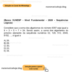 (Banca VUNESP - Nível Fundamental - 2020 - Sequências Lógicas) Considere que a soma dos algarismos do número 9357 seja igual a 9 + 3 + 5 + 7 = 24. Sendo assim, a soma dos algarismos do próximo elemento da sequência numérica 32, 128, 512, 2048, 8192, ..., é igual a A) 26. B) 28. C) 30. D) 22. E) 34.