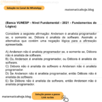 (Banca VUNESP - Nível Fundamental - 2021 - Fundamentos de Lógica) Considere a seguinte afirmação: Anderson é analista programador se, e somente se, Débora é analista de software. Assinale a alternativa que contém uma negação lógica para a afirmação apresentada. A) Anderson não é analista programador se, e somente se, Débora não é analista de software. B) Ou Anderson é analista programador, ou Débora é analista de software. C) Débora não é analista de software e Anderson não é analista programador. D) Se Anderson não é analista programador, então Débora não é analista de software. E) Se Débora não é analista de software, então Anderson não é analista programador.