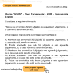 (Banca VUNESP - Nível Fundamental - 2023 - Equivalência Lógica) Considere a seguinte afirmação: “Todos os envolvidos foram julgados ou aguardam julgamento, e o caso está sendo encerrado.” Uma negação lógica para a afirmação apresentada é: A) Nenhum dos envolvidos foi julgado ou aguarda julgamento, e o caso não está sendo encerrado. B) Existe envolvido que não foi julgado e não aguarda julgamento, ou o caso não está sendo encerrado. C) Nenhum dos envolvidos foi julgado ou aguarda julgamento, ou o caso não está sendo encerrado. D) Existe envolvido que não foi julgado e não aguarda julgamento, e o caso não está sendo encerrado. E) Todos os envolvidos não foram julgados e não aguardam julgamento, e o caso não está sendo encerrado.