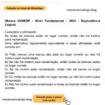 (Banca VUNESP - Nível Fundamental - 2023 - Equivalência Lógica) Considere a afirmação: Se todas as bancas estão no lugar correto, então não há motivo para reclamação. Uma alternativa logicamente equivalente a essa afirmação está contida em: A) Pelo menos uma banca não está no lugar correto ou não há motivo para reclamação. B) Se não há motivo para reclamação, então todas as bancas estão no lugar correto. C) Se há motivo para reclamação, então não há banca no lugar correto. D) Ou todas as bancas estão no lugar correto ou não há motivo para reclamação. E) Não há motivo para reclamação e todas as bancas estão no lugar correto.