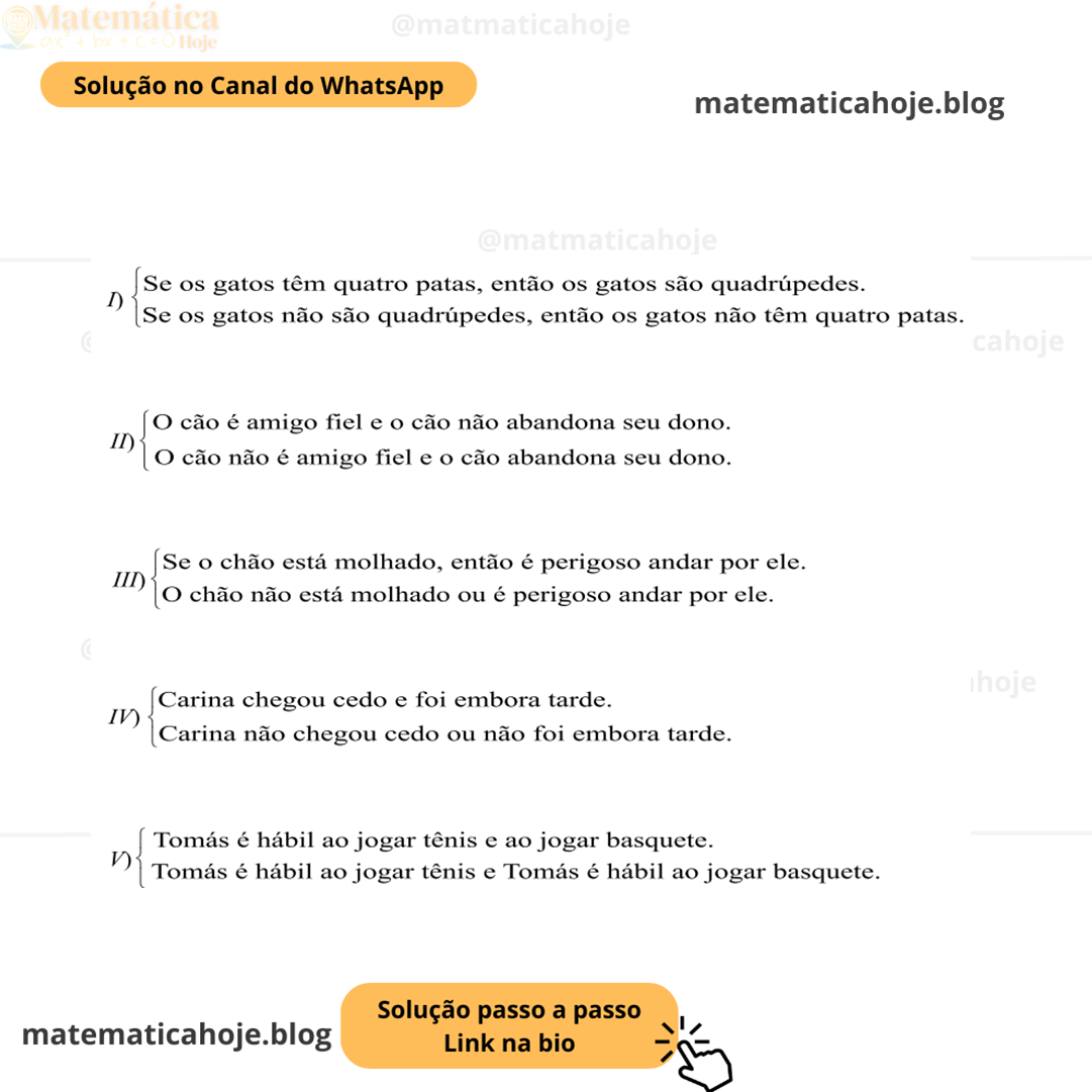 (Banca VUNESP - Nível Fundamental - 2023 - Equivalência Lógica) A seguir estão cinco pares de afirmações. Analise cada um desses pares de afirmações sob os seguintes aspectos: se formam um par de afirmações equivalentes ou se formam um par de afirmações que são negações lógicas entre si. Se o par em questão for de duas afirmações equivalentes, considere isso um SIM. Se o par em questão for de afirmações que se comportam como negações lógicas entre si, considere isso um SIM. Se o par em questão não for uma coisa nem outra considere isso um NÃO. A verificar os cinco pares de afirmações, a quantidade de considerações com o SIM é igual a A) 3. B) 4. C) 1. D) 2. E) 5.