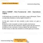 (Banca VUNESP - Nível Fundamental - 2023 - Equivalência Lógica) A afirmação que, do ponto de vista lógico, nega a afirmação “Todos os cães são amarelos e nenhum gato é branco” é: A) Há pelo menos um cão amarelo e pelo menos um gato é branco. B) Nenhum cão é amarelo ou todos os gatos são brancos. C) Alguns cães não são amarelos e alguns gatos não são brancos. D) Nenhum cão é amarelo e todos os gatos não são brancos. E) Nem todos os cães são amarelos ou existe gato que é branco.