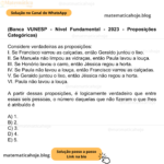 (Banca VUNESP - Nível Fundamental - 2023 - Proposições Categóricas) Considere verdadeiras as proposições: I. Se Francisco varreu as calçadas, então Geraldo juntou o lixo. II. Se Manuela não limpou as vidraças, então Paula lavou a louça. III. Se Honório lavou o carro, então Jéssica regou a horta. IV. Se Paula não lavou a louça, então Francisco varreu as calçadas. V. Se Geraldo juntou o lixo, então Jéssica não regou a horta. VI. Paula não lavou a louça. A partir dessas proposições, é logicamente verdadeiro que entre essas seis pessoas, o número daquelas que não fizeram o que lhes é atribuído é A) 1. B) 2. C) 3. D) 4. E) 5.