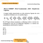 (Banca VUNESP - Nível Fundamental - 2023 - Sequências Lógicas) A seguir estão desenhadas as oito primeiras figuras de uma sequência ilimitada com um padrão lógico. Na 34ª figura dessa sequência, a diferença entre o número de quadriláteros que tem as diagonais traçadas e o número de quadriláteros sombreados é igual a A) 9. B) 13. C) 10. D) 12. E) 11.
