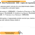 (Banca VUNESP - Nível Fundamental - 2024 - Lógica de Argumentação) A respeito de as pessoas serem naturais de uma determinada cidade, seguem algumas afirmações, com a respectiva valoração lógica: I. Antônio é ou Bernadete é. VERDADE. II. Camila é e Francisco é. FALSIDADE. III. Geraldo é e Heloísa é. FALSIDADE. IV. Antônio é ou Dora é. FALSIDADE. V. Geraldo é e Elói é. VERDADE. VI. Francisco é ou Heloísa é. VERDADE. A partir dessas afirmações, é logicamente correto concluir que, dentre essas pessoas, o total daquelas que são naturais dessa cidade é: A) 3 B) 7 C) 4 D) 6 E) 5