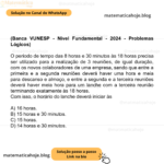 (Banca VUNESP - Nível Fundamental - 2024 - Problemas Lógicos) O período de tempo das 8 horas e 30 minutos às 18 horas precisa ser utilizado para a realização de 3 reuniões, de igual duração, com os novos colaboradores de uma empresa, sendo que entre a primeira e a segunda reuniões deverá haver uma hora e meia para descanso e almoço, e entre a segunda e a terceira reuniões deverá haver meia hora para um lanche com a terceira reunião terminando exatamente às 18 horas. Com isso, o horário do lanche deverá iniciar às A) 16 horas. B) 15 horas e 30 minutos. C) 15 horas. D) 14 horas e 30 minutos.